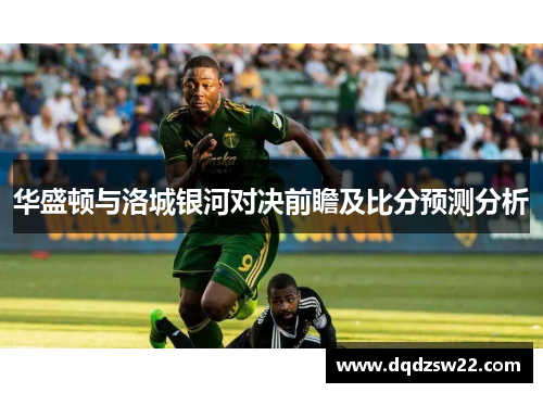 华盛顿与洛城银河对决前瞻及比分预测分析